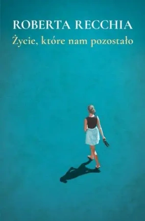 Życie, które nam pozostało - Roberta Recchia