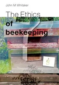 The Ethics of Beekeeping - John Whitaker M