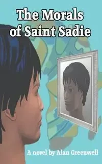 The Morals of Saint Sadie - Alan Greenwell