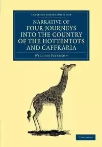 Narrative of Four Journeys Into the Country of the Hottentots, and Caffraria - William Paterson