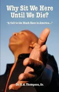 Why Sit We Here Until We Die? - Thompson U A