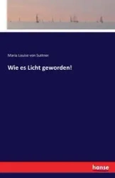 Wie es Licht geworden! - von Maria Louise Suttner