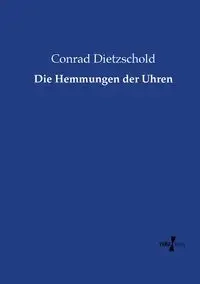 Die Hemmungen der Uhren - Conrad Dietzschold
