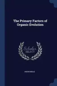 The Primary Factors of Organic Evolution - Anonymous
