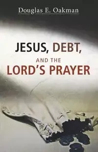 Jesus, Debt, and the Lord's Prayer - Douglas E. Oakman