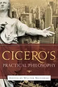 Cicero's Practical Philosophy - Nicgorski Walter