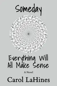 Someday Everything Will All Make Sense - Carol LaHines