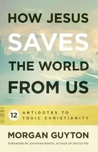 How Jesus Saves the World from Us - Morgan Guyton