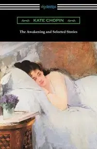 The Awakening and Selected Stories - Kate Chopin