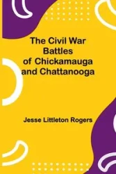The Civil War Battles Of Chickamauga And Chattanooga - Jesse Rogers Littleton