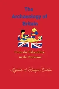 The Archaeology of Britain - Sario Azhar ul Haque