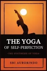 The Yoga of Self-Perfection - SRI AUROBINDO
