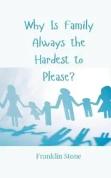 Why Is Family Always the Hardest to Please? - Franklin Stone
