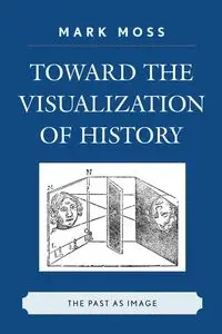 Toward the Visualization of History - Mark Moss