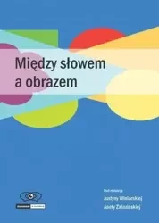 Między słowem a obrazem - red. Justyna Winiarska, Aneta Załazińska
