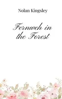 Fernweh in the Forest - Nolan Kingsley