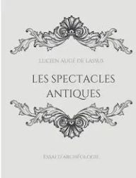 Les spectacles antiques - Lucien Augé de Lassus