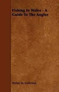 Fishing in Wales - A Guide to the Angler - Gallichan Walter M.