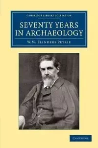 Seventy Years in Archaeology - William Matthew Petrie Flinders