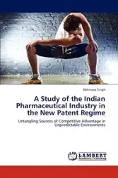 A Study of the Indian Pharmaceutical Industry in the New Patent Regime - Singh Abhinava
