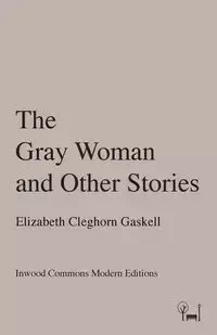 The Gray Woman and Other Stories - Elizabeth Cleghorn Gaskell