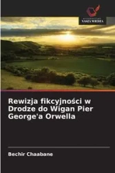 Rewizja fikcyjności w Drodze do Wigan Pier George'a Orwella - Chaabane Bechir