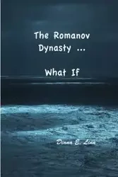 The Romanov Dynasty ... What If - Linn Diana E.