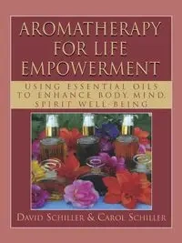 Aromatherapy for Life Empowerment - David Schiller