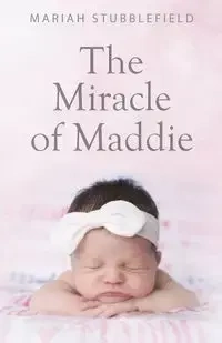 The Miracle of Maddie - Mariah Stubblefield