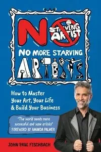 No More Starving Artists - John Paul Fischbach