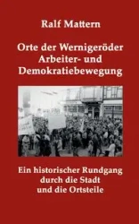 Orte der Wernigeröder Arbeiter- und Demokratiebewegung - Mattern Ralf