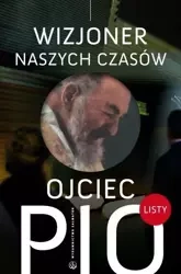 Ojciec Pio - wizjoner naszych czasów. Listy - o. Pio