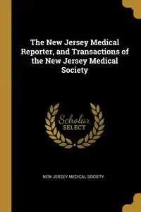 The New Jersey Medical Reporter, and Transactions of the New Jersey Medical Society - Jersey Medical Society New
