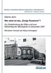 Wie stark ist das Einige Russland?. Zur Parteibindung der Eliten und dem Wahlerfolg der Machtpartei im Dezember 2007. Mit einem Vorwort von Klaus Armingeon - Jenni Sabine