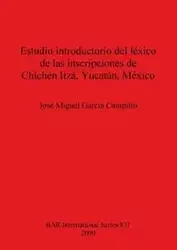 Estudio introductorio del léxico de las inscripciones de Chichén Itzá, Yucatán, México - Miguel García Campillo José
