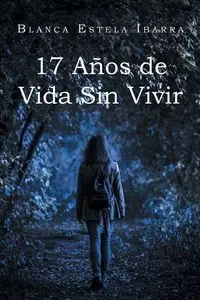 17 Años de Vida Sin Vivir - Blanca Estela Ibarra