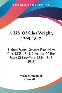 A Life Of Silas Wright, 1795-1847 - William Chancellor Estabrook