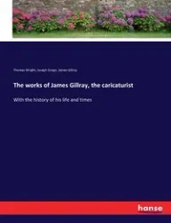 The works of James Gillray, the caricaturist - Thomas Wright