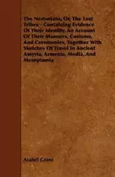 The Nestorians, Or, the Lost Tribes - Containing Evidence of Their Identity, an Account of Their Manners, Customs, and Ceremonies, Together with Sketc - Grant Asahel