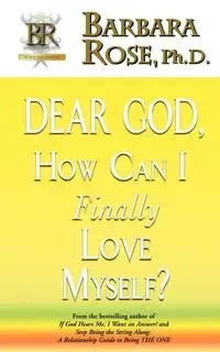 Dear God, How Can I Finally Love Myself? - Rose Barbara