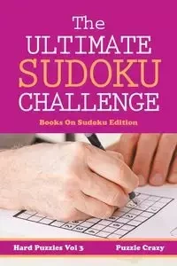 The Ultimate Soduku Challenge (Hard Puzzles) Vol 3 - Puzzle Crazy