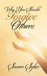 Why You Should Forgive Others - Susan Sykes