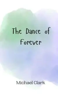 The Dance of Forever - Clark Michael
