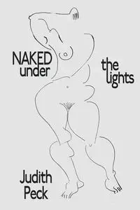 Naked Under the Lights - Judith Peck