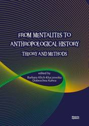 From Mentalites to Anthropological History - red. Dobrochna Kałwa, Barbara Klich-Kluczewska