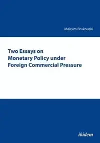 Two Essays on Monetary Policy under Foreign Commercial Pressure. - Brukouski Maksim