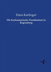 Die hochromanische Wandmalerei in Regensburg - Hans Karlinger