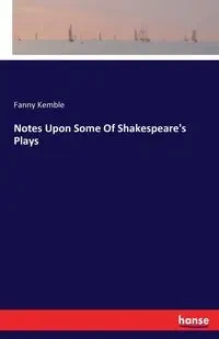 Notes Upon Some Of Shakespeare's Plays - Fanny Kemble