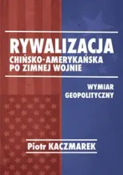 Rywalizacja chińsko-amerykańska po zimnej wojnie - Piotr Kaczmarek