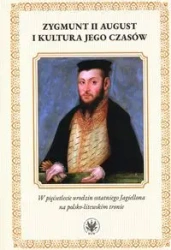 Zygmunt II August i kultura jego czasów. W pięćsetlecie urodzin ostatniego Jagiellona na polsko-litewskiego - Radosław red. Rusnak